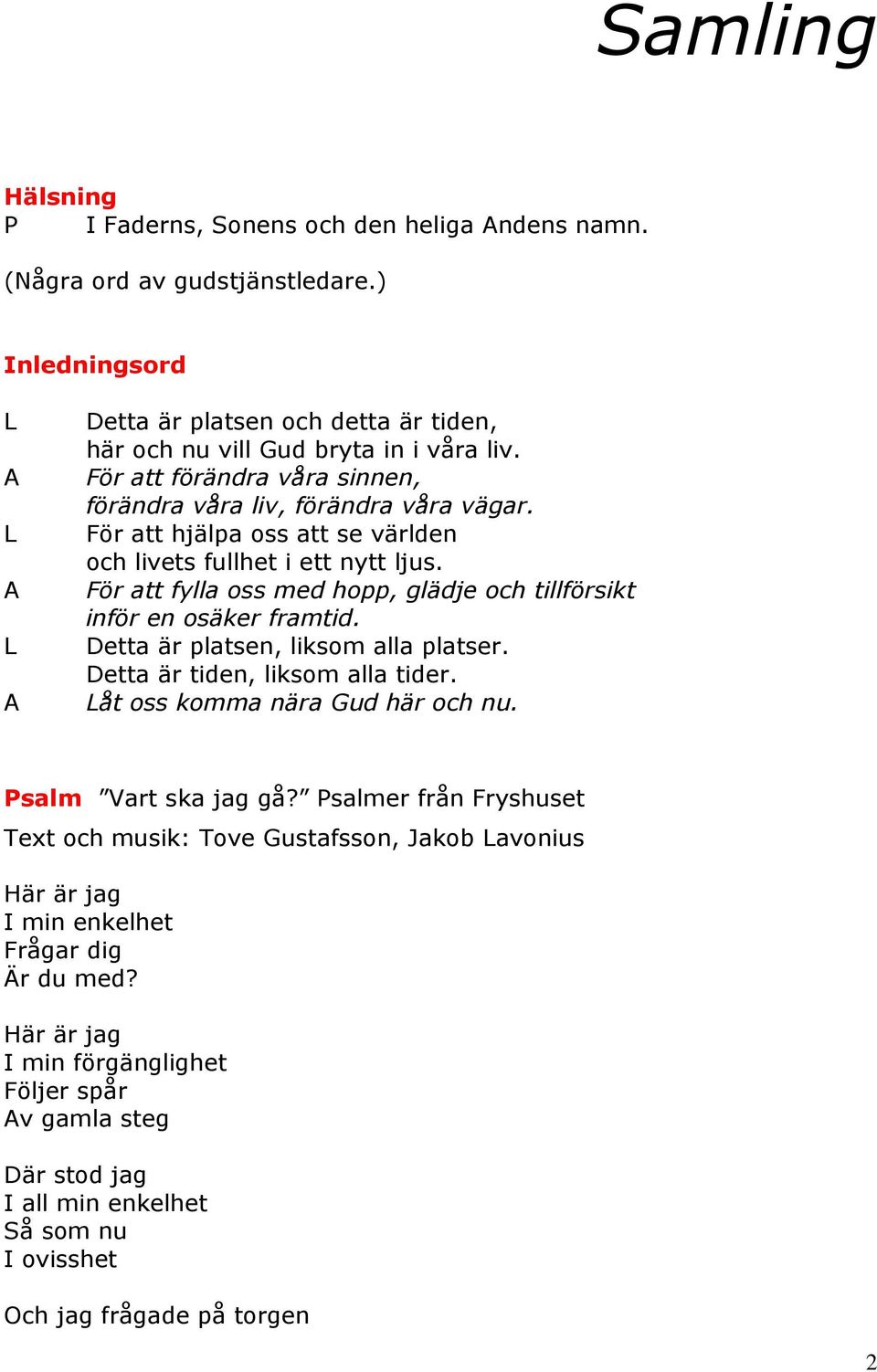 ör att fylla oss med hopp, glädje och tillförsikt inför en osäker framtid. Detta är platsen, liksom alla platser. Detta är tiden, liksom alla tider. åt oss komma nära Gud här och nu.