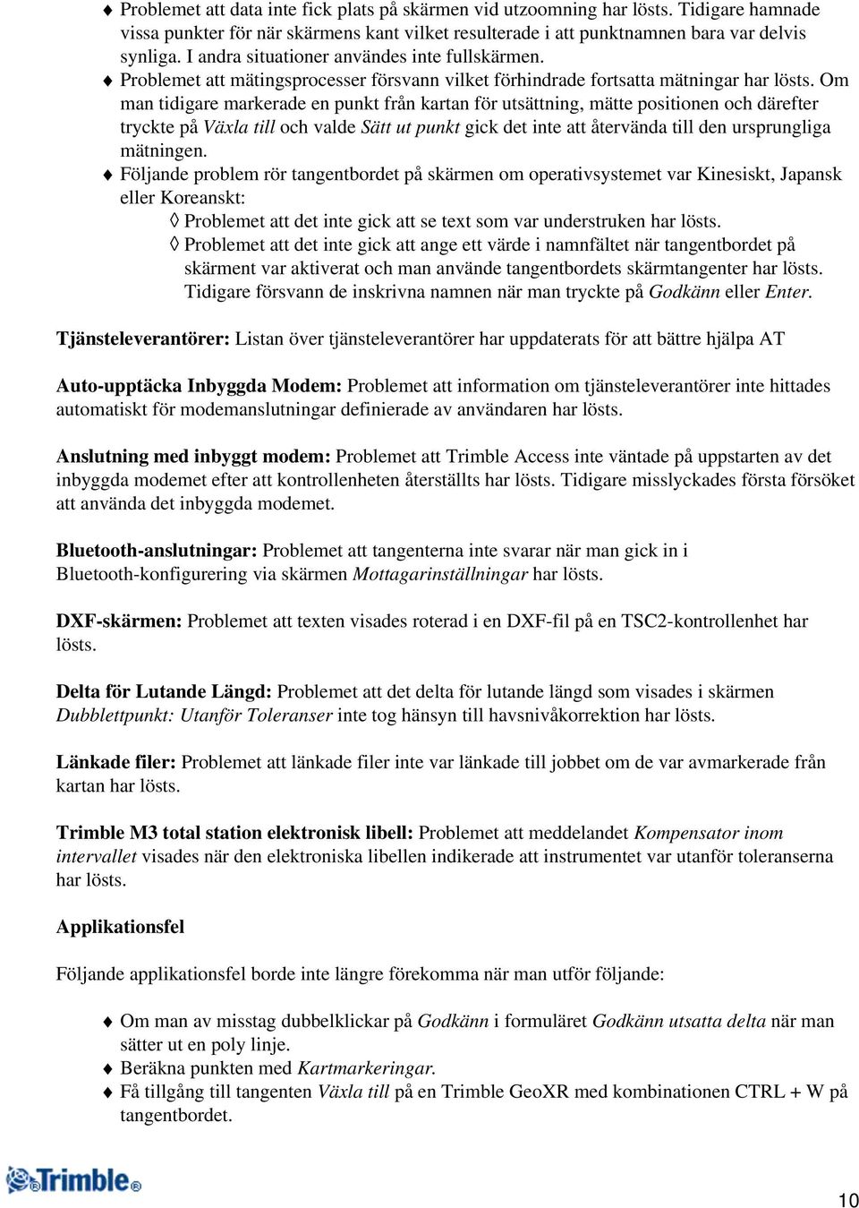 Om man tidigare markerade en punkt från kartan för utsättning, mätte positionen och därefter tryckte på Växla till och valde Sätt ut punkt gick det inte att återvända till den ursprungliga mätningen.