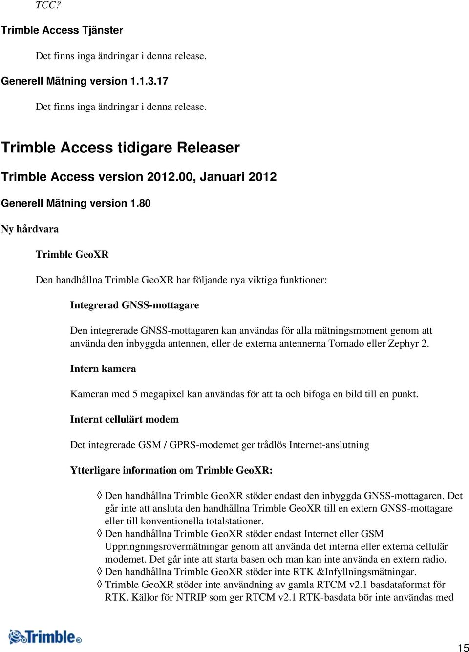 använda den inbyggda antennen, eller de externa antennerna Tornado eller Zephyr 2. Intern kamera Kameran med 5 megapixel kan användas för att ta och bifoga en bild till en punkt.