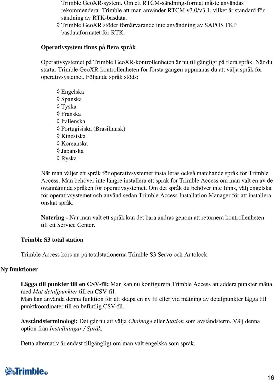 Operativsystem finns på flera språk Operativsystemet på Trimble GeoXR-kontrollenheten är nu tillgängligt på flera språk.