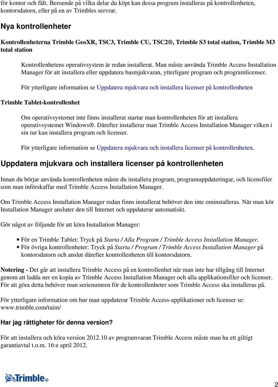 Man måste använda Trimble Access Installation Manager för att installera eller uppdatera basmjukvaran, ytterligare program och programlicenser.