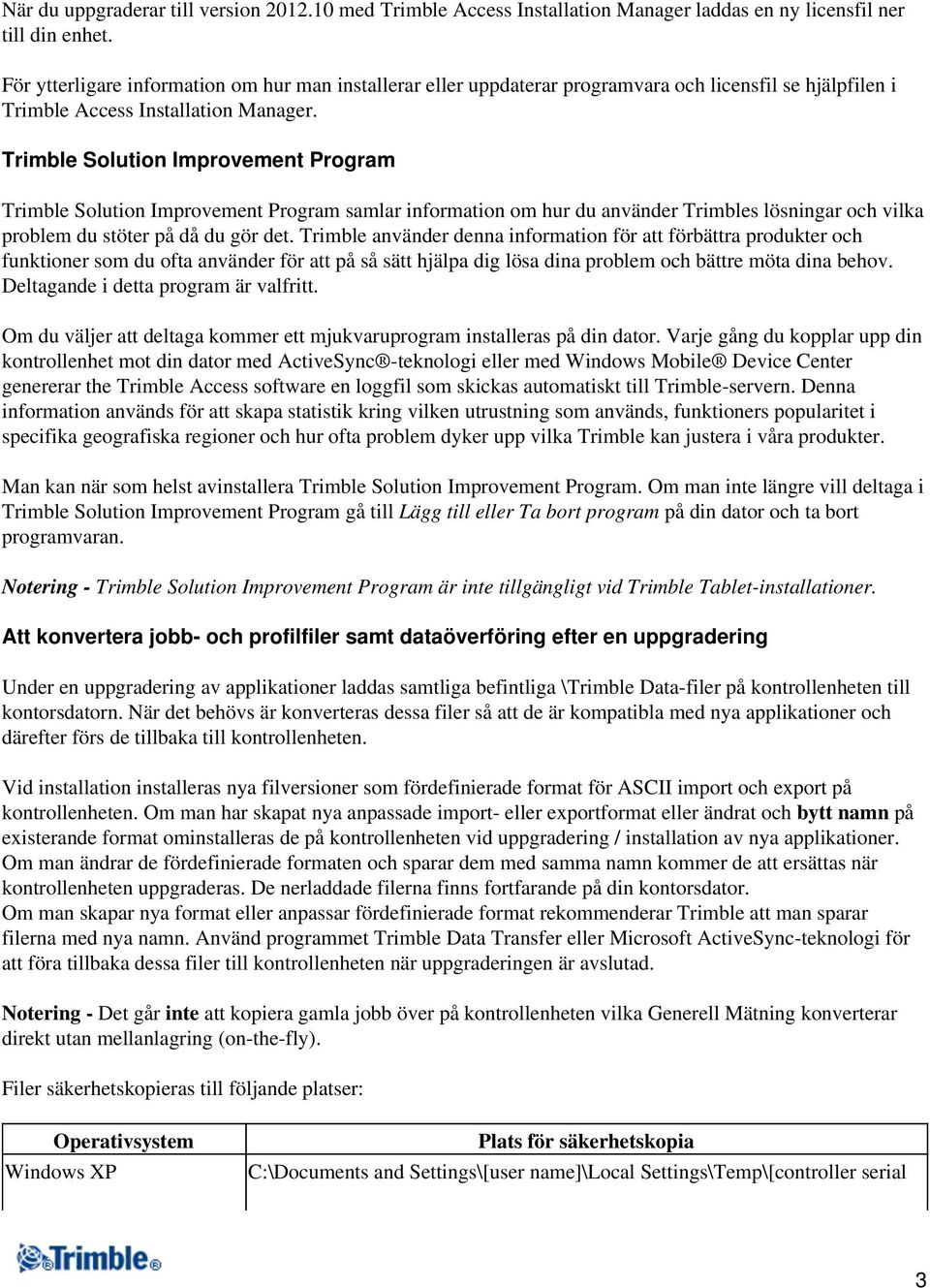 Trimble Solution Improvement Program Trimble Solution Improvement Program samlar information om hur du använder Trimbles lösningar och vilka problem du stöter på då du gör det.