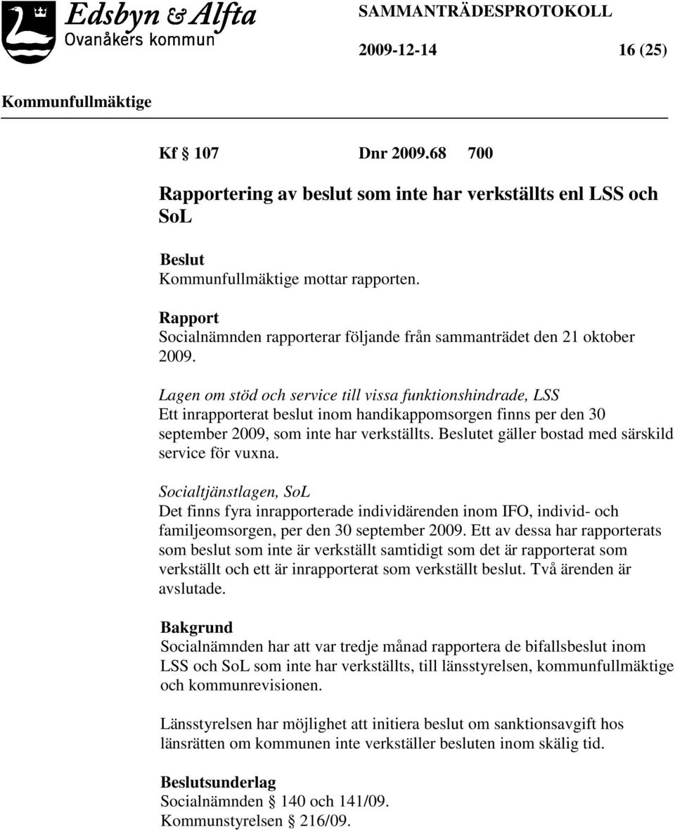 Lagen om stöd och service till vissa funktionshindrade, LSS Ett inrapporterat beslut inom handikappomsorgen finns per den 30 september 2009, som inte har verkställts.