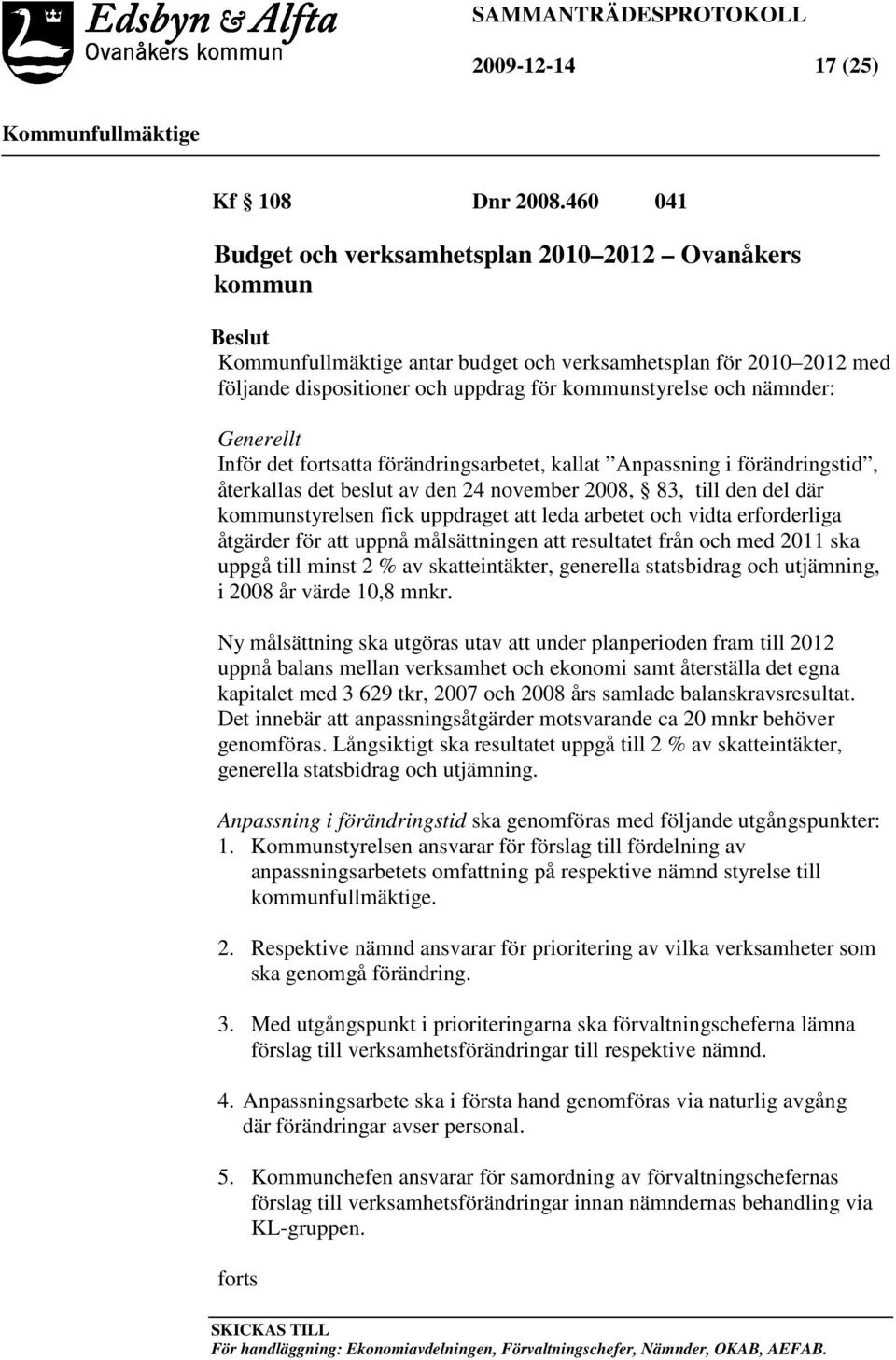 Inför det fortsatta förändringsarbetet, kallat Anpassning i förändringstid, återkallas det beslut av den 24 november 2008, 83, till den del där kommunstyrelsen fick uppdraget att leda arbetet och