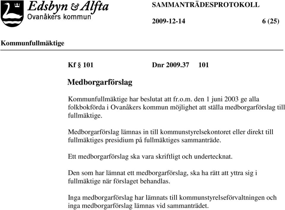 Medborgarförslag lämnas in till kommunstyrelsekontoret eller direkt till fullmäktiges presidium på fullmäktiges sammanträde.