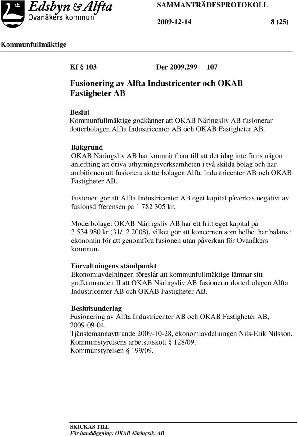 Bakgrund OKAB Näringsliv AB har kommit fram till att det idag inte finns någon anledning att driva uthyrningsverksamheten i två skilda bolag och har ambitionen att fusionera dotterbolagen Alfta