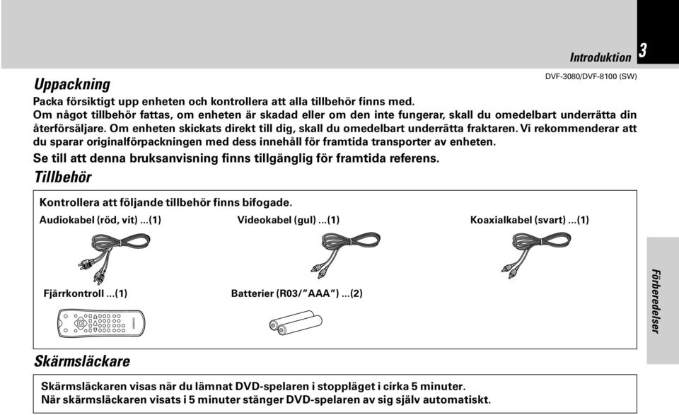 Om enheten skickats direkt till dig, skall du omedelbart underrätta fraktaren. Vi rekommenderar att du sparar originalförpackningen med dess innehåll för framtida transporter av enheten.