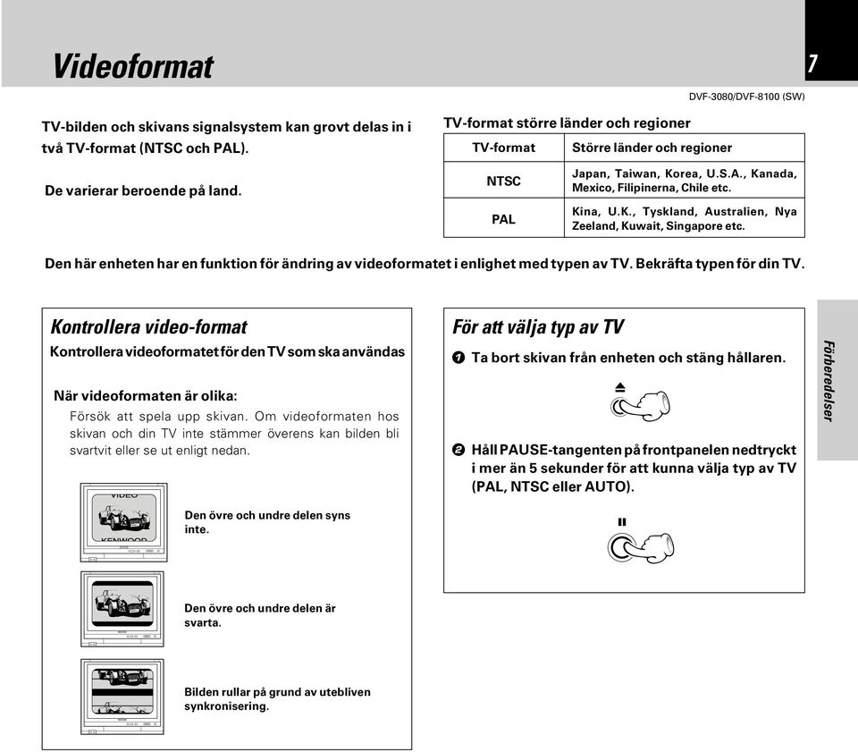 Den här enheten har en funktion för ändring av videoformatet i enlighet med typen av TV. Bekräfta typen för din TV.