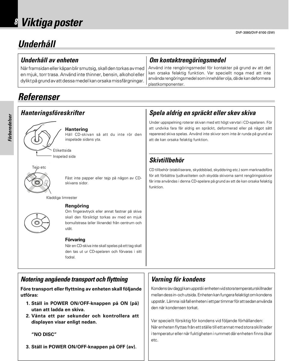 Om kontaktrengöringsmedel Använd inte rengöringsmedel för kontakter på grund av att det kan orsaka felaktig funktion.