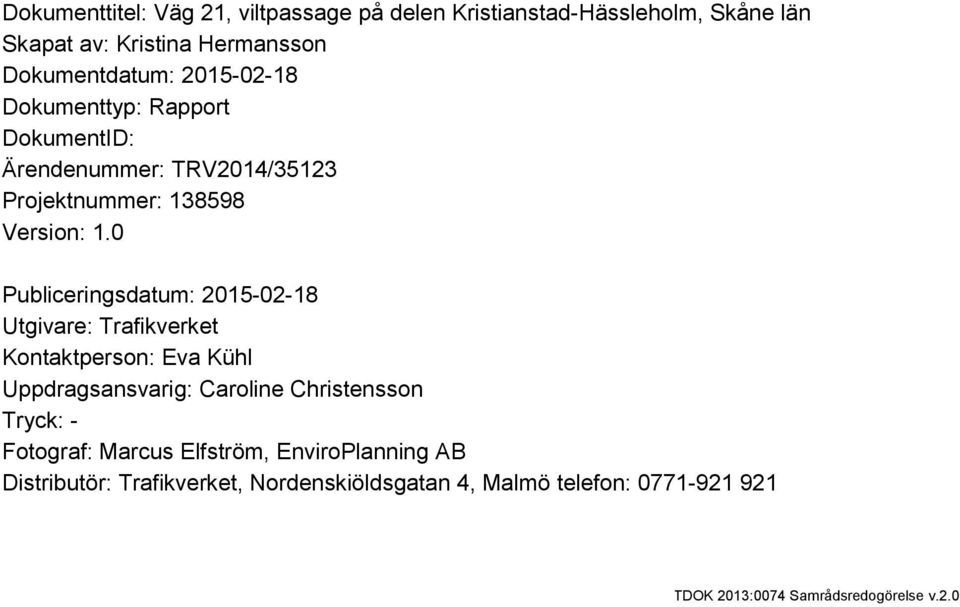 0 Publiceringsdatum: 2015-02-18 Utgivare: Trafikverket Kontaktperson: Eva Kühl Uppdragsansvarig: Caroline Christensson