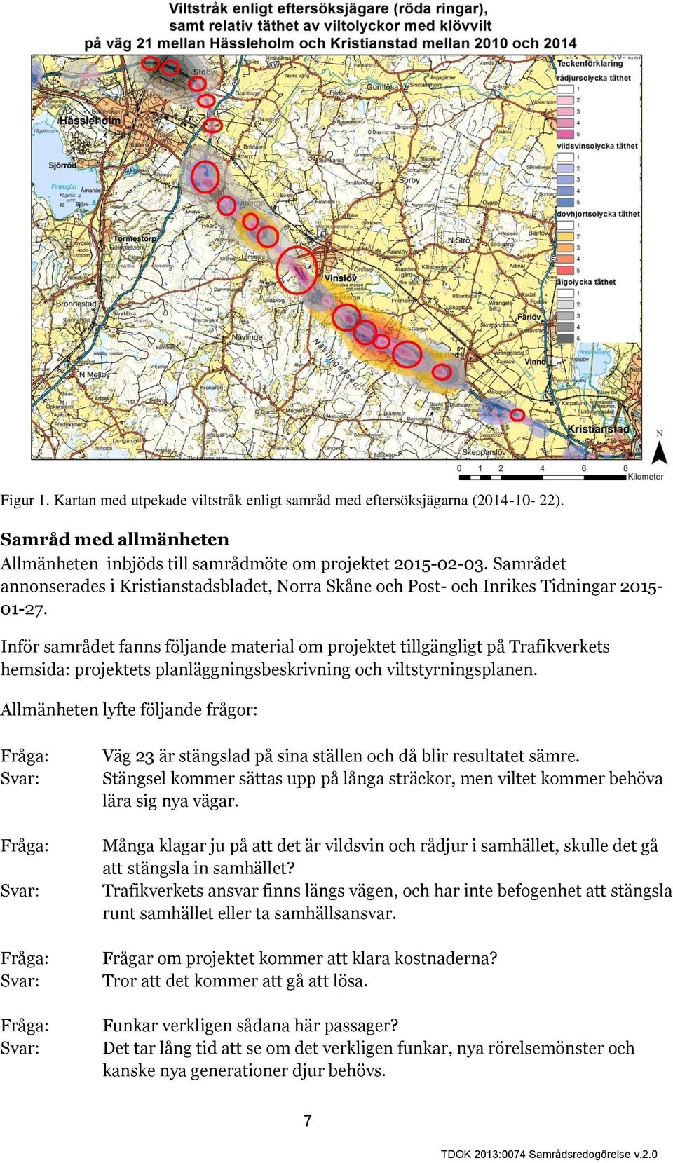 Inför samrådet fanns följande material om projektet tillgängligt på Trafikverkets hemsida: projektets planläggningsbeskrivning och viltstyrningsplanen.