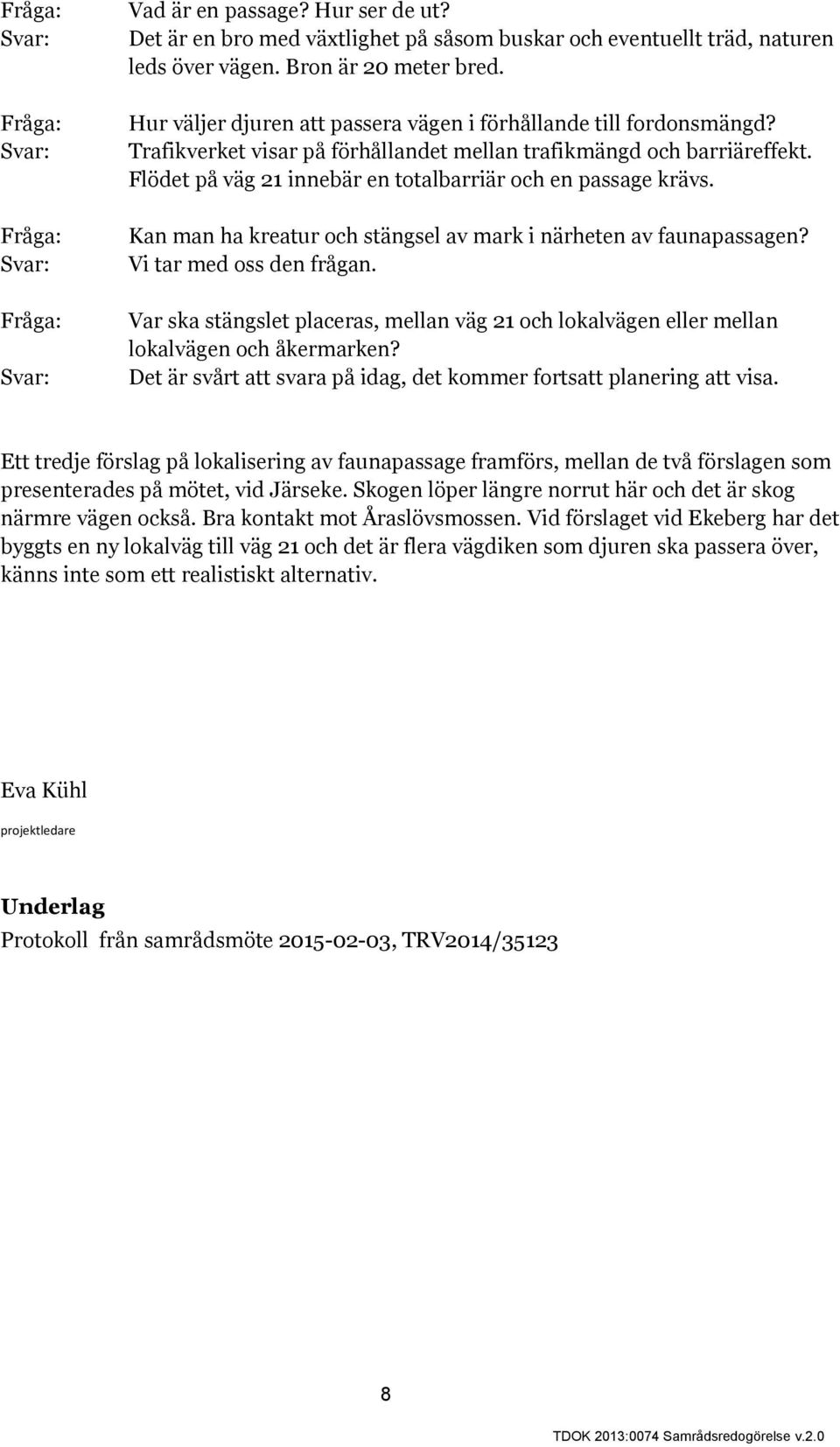 Flödet på väg 21 innebär en totalbarriär och en passage krävs. Kan man ha kreatur och stängsel av mark i närheten av faunapassagen? Vi tar med oss den frågan.