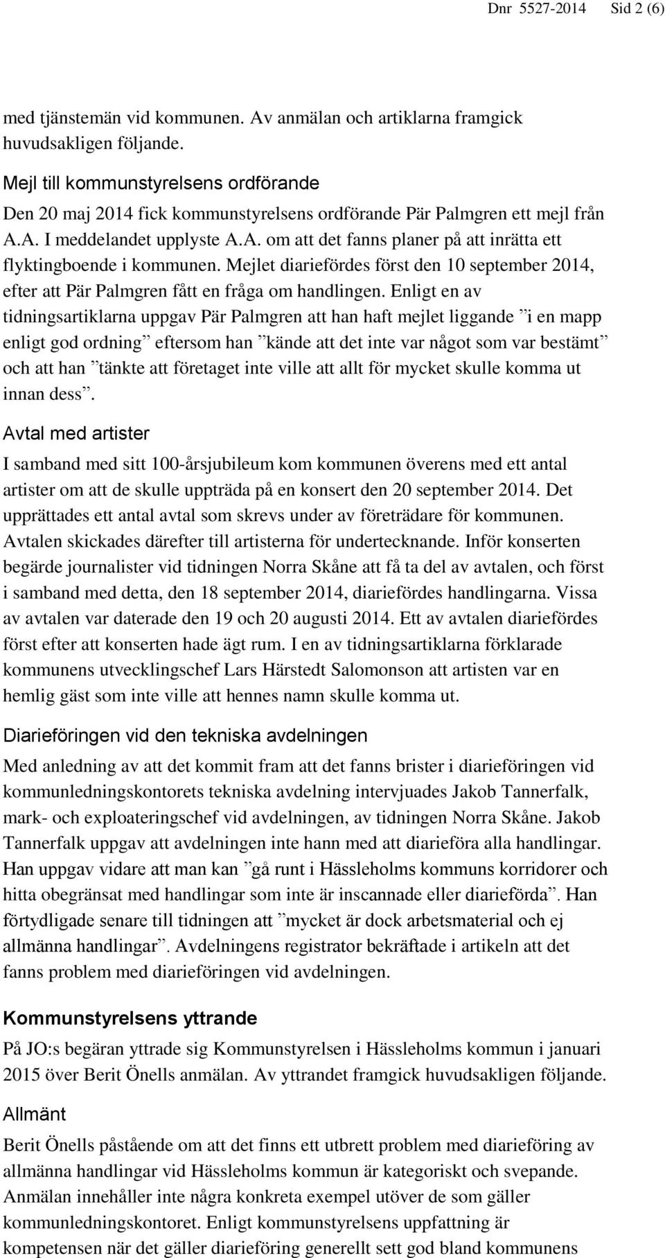 Mejlet diariefördes först den 10 september 2014, efter att Pär Palmgren fått en fråga om handlingen.