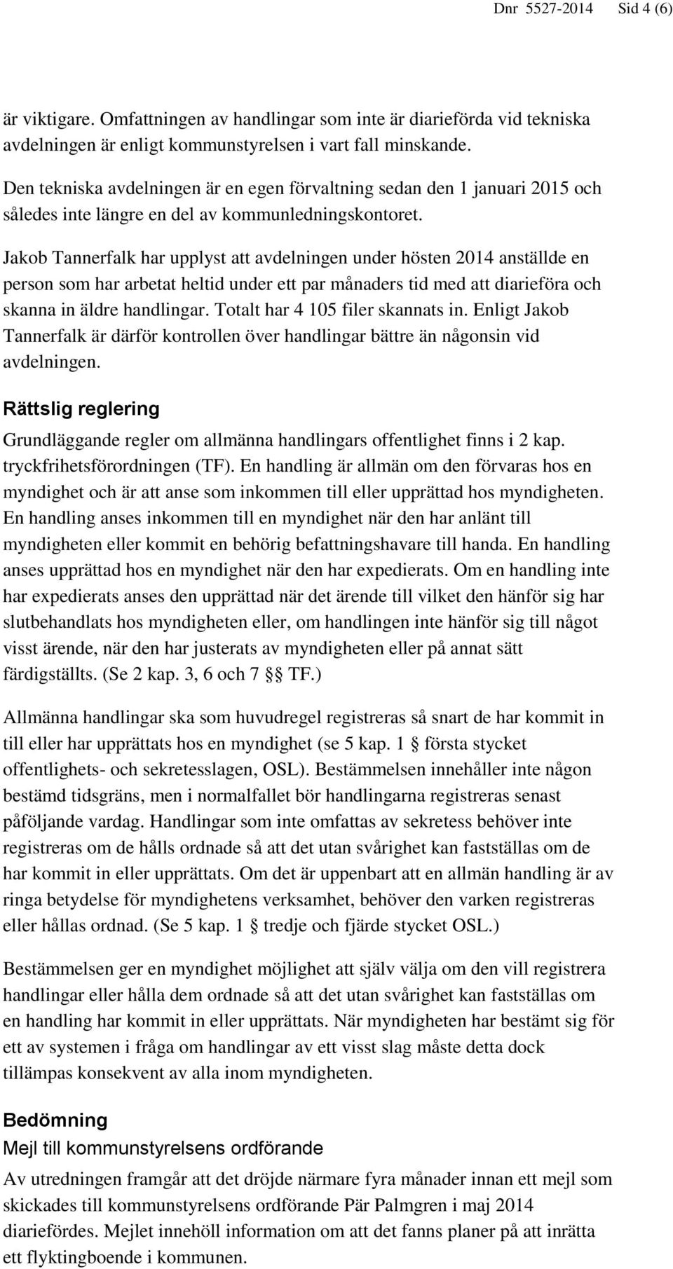 Jakob Tannerfalk har upplyst att avdelningen under hösten 2014 anställde en person som har arbetat heltid under ett par månaders tid med att diarieföra och skanna in äldre handlingar.