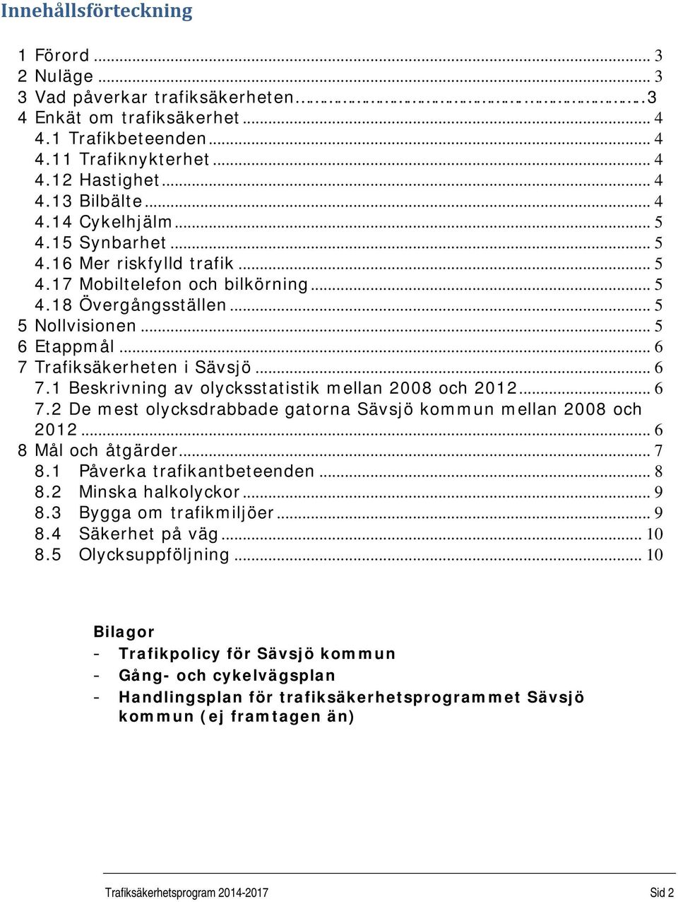 .. 6 7 Trafiksäkerheten i Sävsjö... 6 7.1 Beskrivning av olycksstatistik mellan 2008 och 2012... 6 7.2 De mest olycksdrabbade gatorna Sävsjö kommun mellan 2008 och 2012... 6 8 Mål och åtgärder... 7 8.