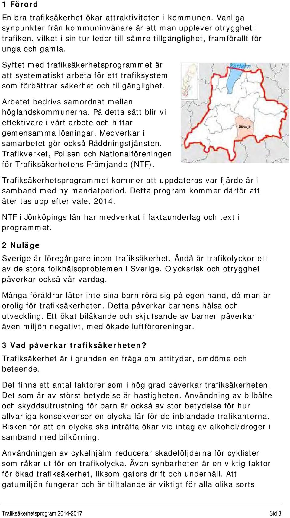 Syftet med trafiksäkerhetsprogrammet är att systematiskt arbeta för ett trafiksystem som förbättrar säkerhet och tillgänglighet. Arbetet bedrivs samordnat mellan höglandskommunerna.