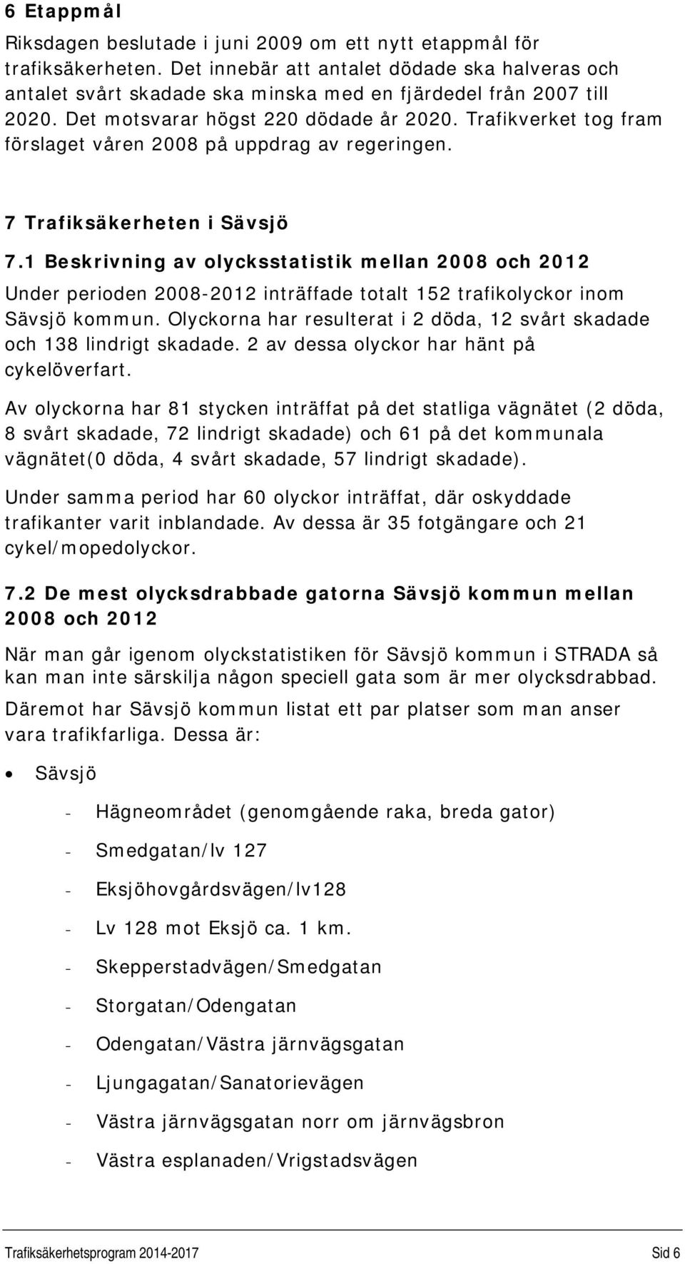 Trafikverket tog fram förslaget våren 2008 på uppdrag av regeringen. 7 Trafiksäkerheten i Sävsjö 7.