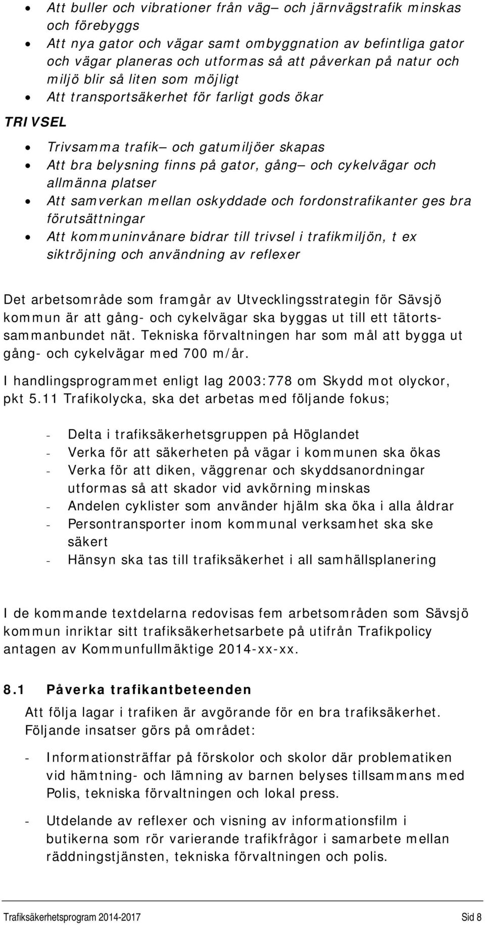 platser Att samverkan mellan oskyddade och fordonstrafikanter ges bra förutsättningar Att kommuninvånare bidrar till trivsel i trafikmiljön, t ex siktröjning och användning av reflexer Det