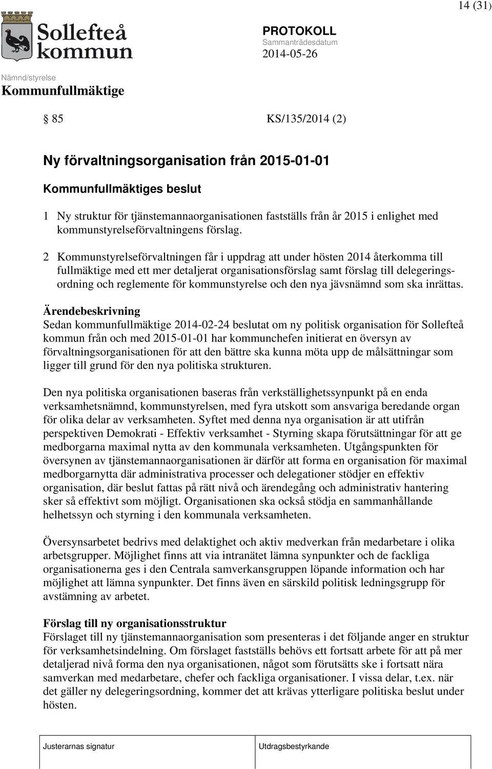 2 Kommunstyrelseförvaltningen får i uppdrag att under hösten 2014 återkomma till fullmäktige med ett mer detaljerat organisationsförslag samt förslag till delegeringsordning och reglemente för