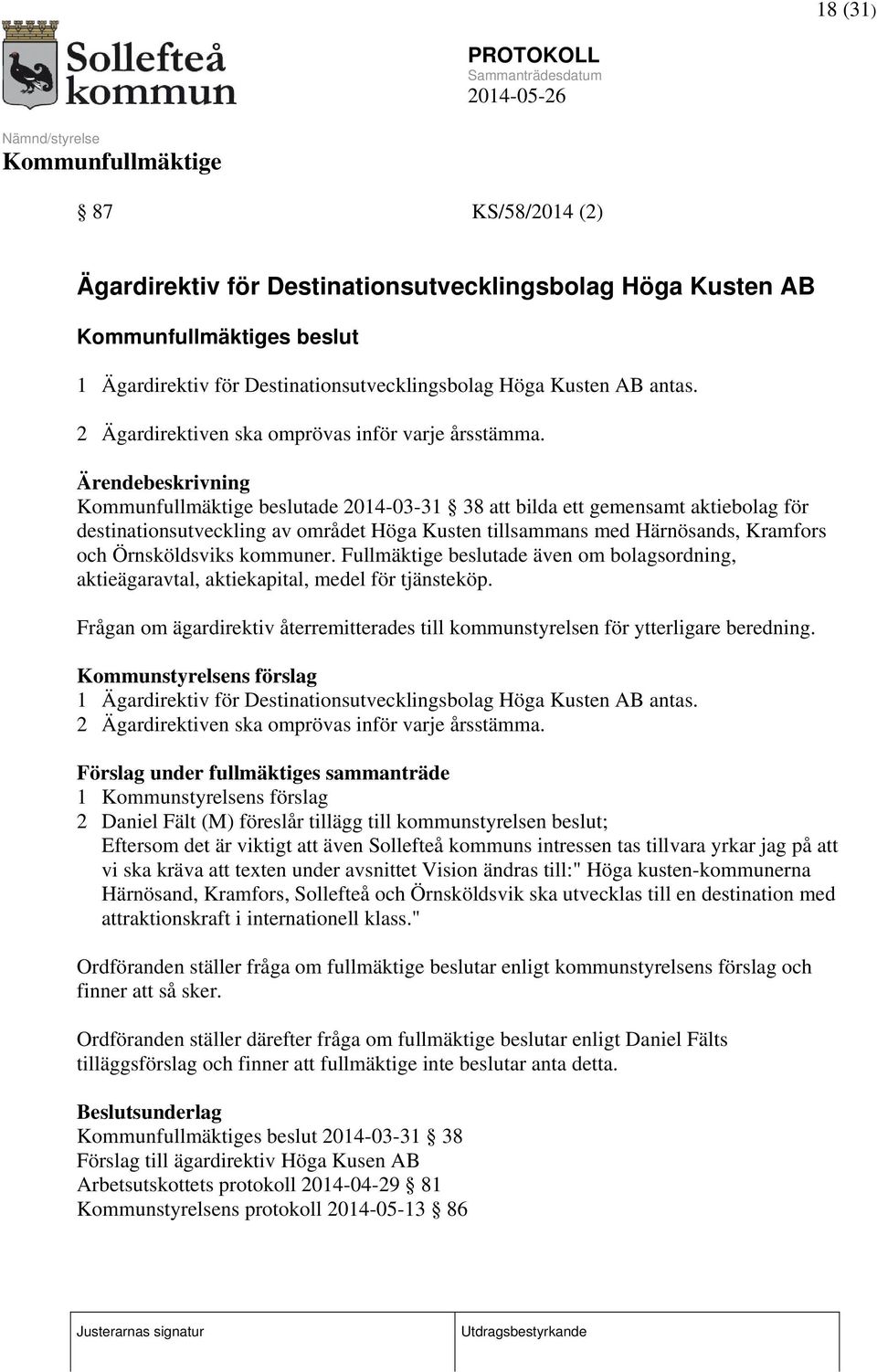Ärendebeskrivning beslutade 2014-03-31 38 att bilda ett gemensamt aktiebolag för destinationsutveckling av området Höga Kusten tillsammans med Härnösands, Kramfors och Örnsköldsviks kommuner.