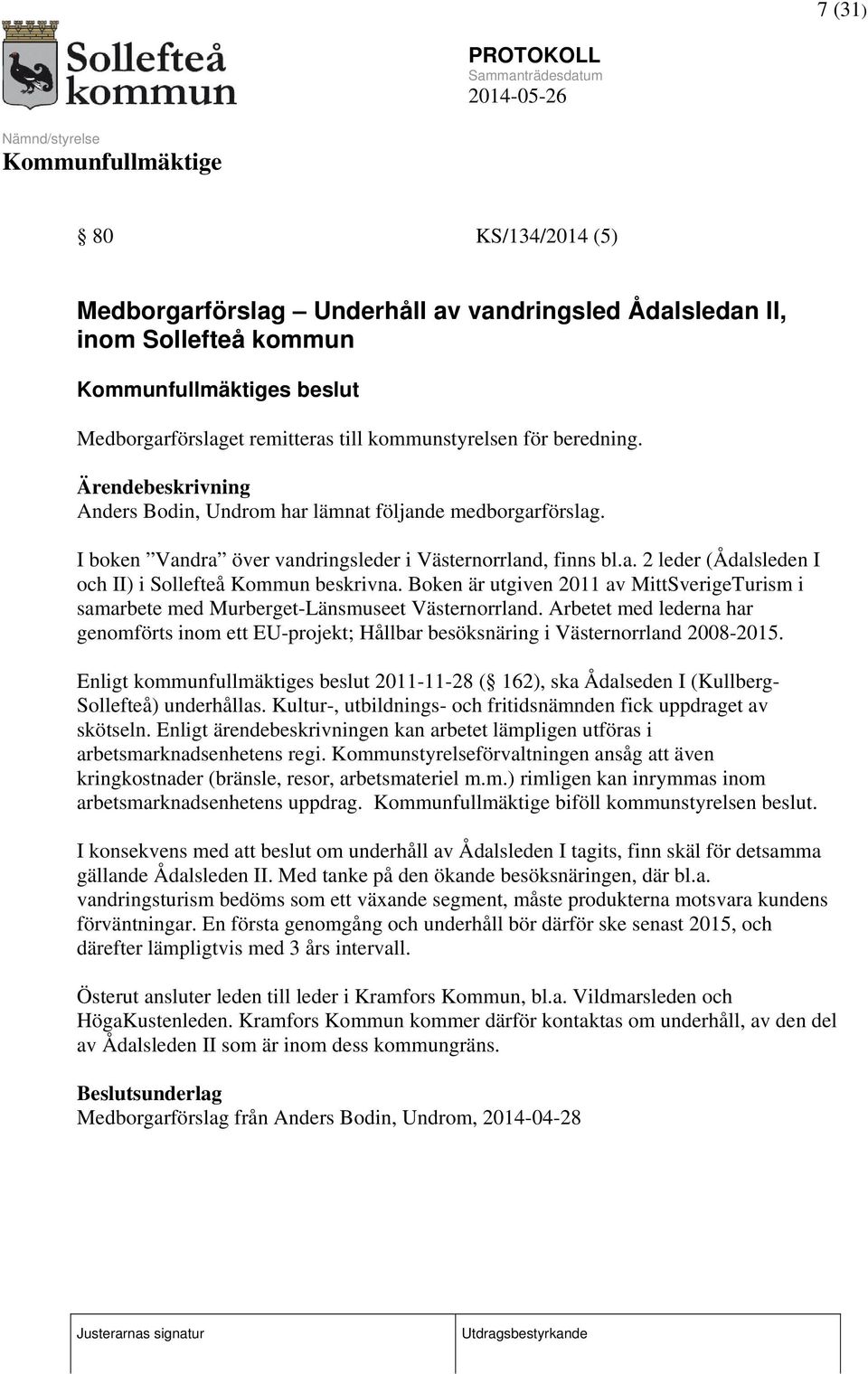 Boken är utgiven 2011 av MittSverigeTurism i samarbete med Murberget-Länsmuseet Västernorrland. Arbetet med lederna har genomförts inom ett EU-projekt; Hållbar besöksnäring i Västernorrland 2008-2015.