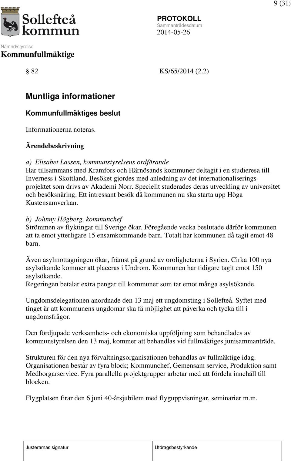 Besöket gjordes med anledning av det internationaliseringsprojektet som drivs av Akademi Norr. Speciellt studerades deras utveckling av universitet och besöksnäring.