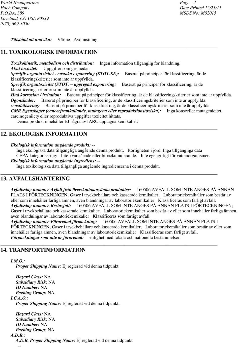 Specifik organtoxicitet (STOT) upprepad exponering: Baserat på principer för klassificering, är de klassificeringskriterier som inte är uppfyllda.