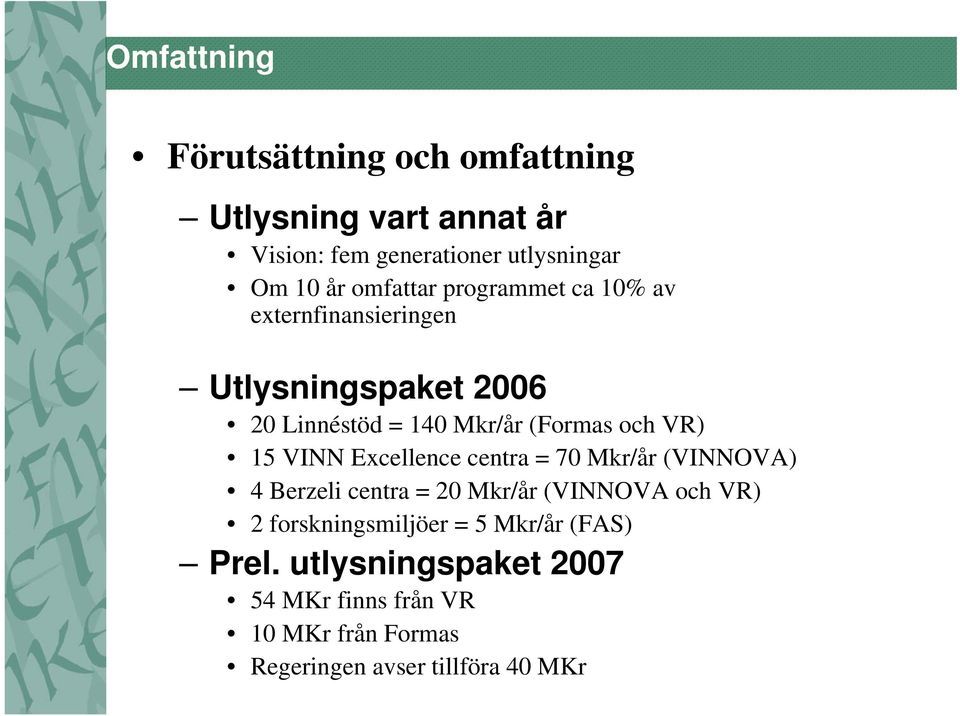 15 VINN Excellence centra = 70 Mkr/år (VINNOVA) 4 Berzeli centra = 20 Mkr/år (VINNOVA och VR) 2 forskningsmiljöer