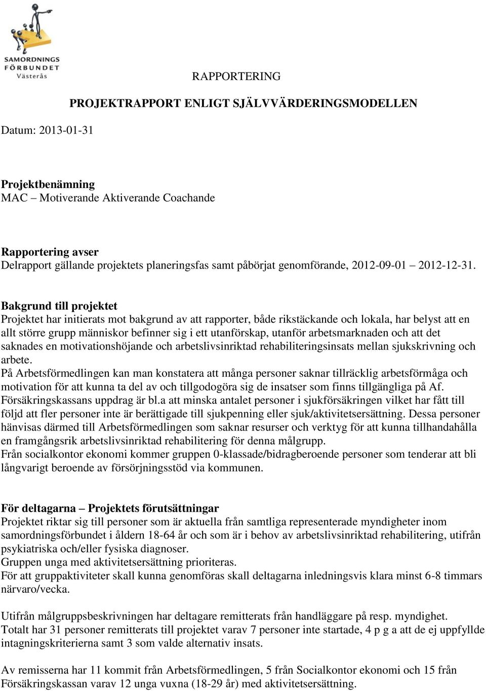 Bakgrund till projektet Projektet har initierats mot bakgrund av att rapporter, både rikstäckande och lokala, har belyst att en allt större grupp människor befinner sig i ett utanförskap, utanför