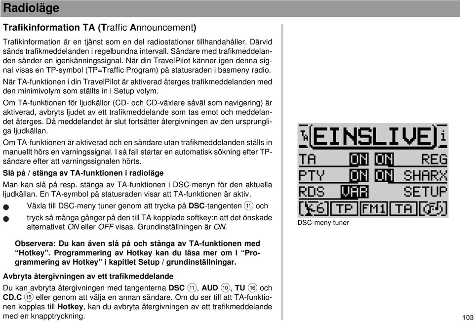 När TA-funktionen i din TravelPilot är aktiverad återges trafikmeddelanden med den minimivolym som ställts in i Setup volym.