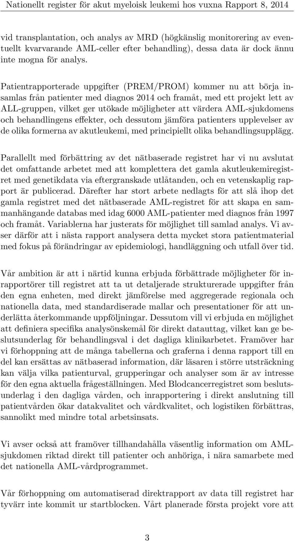 AML-sjukdomens och behandlingens effekter, och dessutom jämföra patienters upplevelser av de olika formerna av akutleukemi, med principiellt olika behandlingsupplägg.