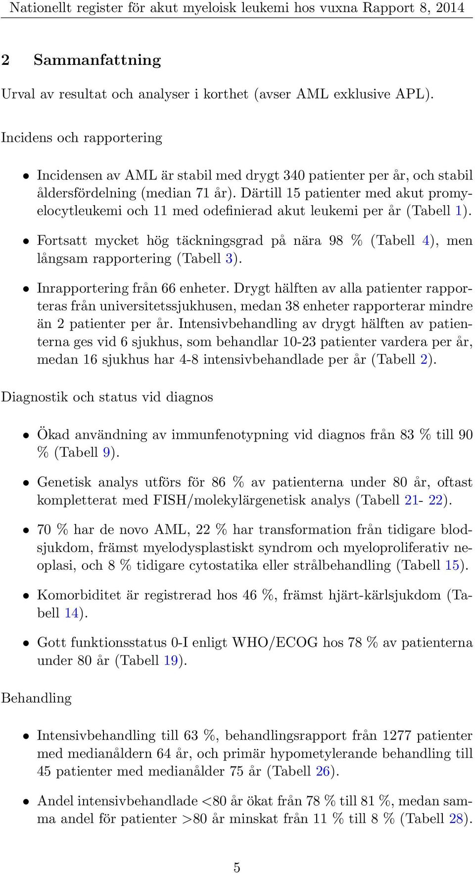 Därtill 15 patienter med akut promyelocytleukemi och 11 med odefinierad akut leukemi per år (Tabell 1). Fortsatt mycket hög täckningsgrad på nära 98 % (Tabell 4), men långsam rapportering (Tabell 3).