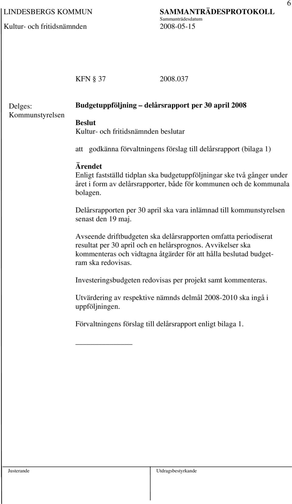 Enligt fastställd tidplan ska budgetuppföljningar ske två gånger under året i form av delårsrapporter, både för kommunen och de kommunala bolagen.