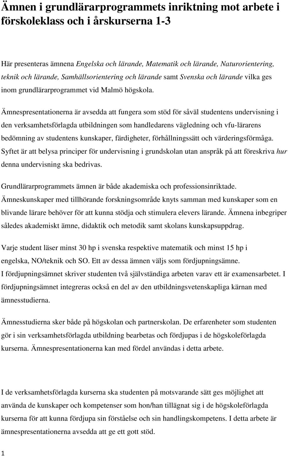 Ämnespresentationerna är avsedda att fungera som stöd för såväl studentens undervisning i den verksamhetsförlagda utbildningen som handledarens vägledning och vfu-lärarens bedömning av studentens