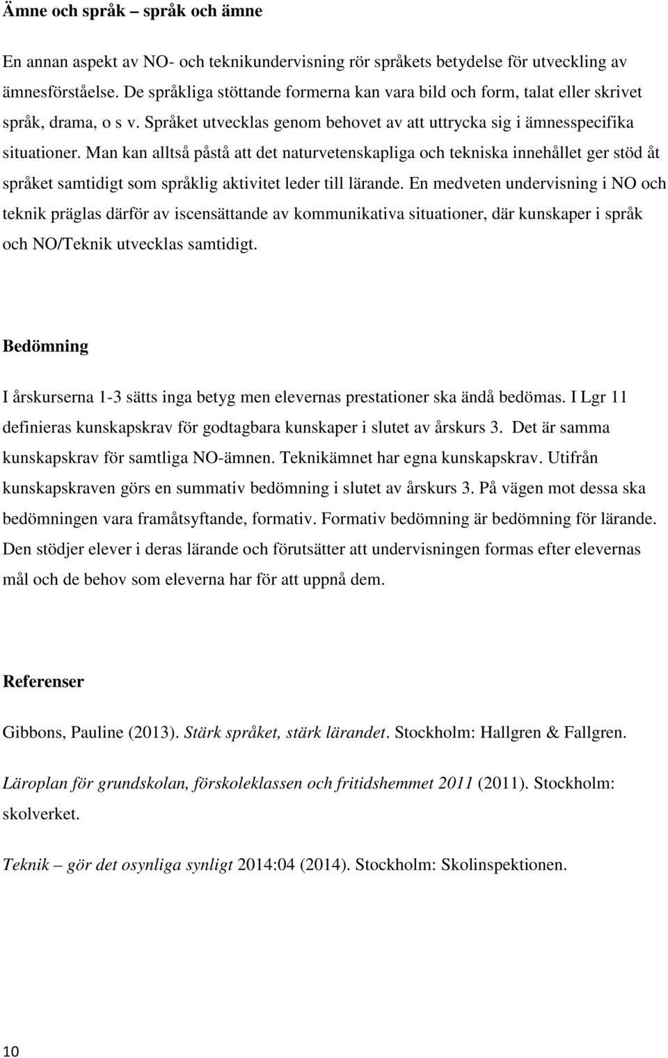 Man kan alltså påstå att det naturvetenskapliga och tekniska innehållet ger stöd åt språket samtidigt som språklig aktivitet leder till lärande.