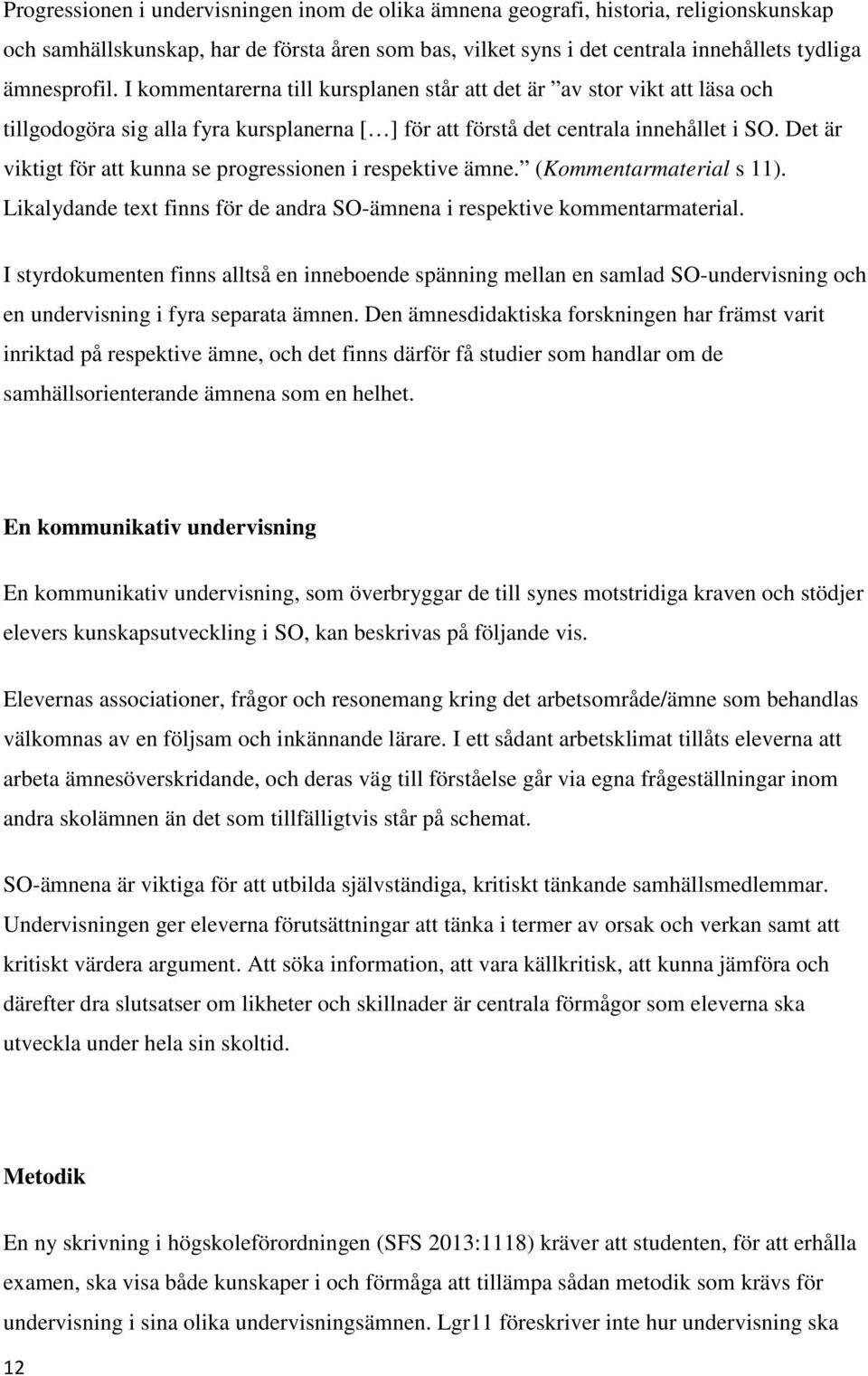 Det är viktigt för att kunna se progressionen i respektive ämne. (Kommentarmaterial s 11). Likalydande text finns för de andra SO-ämnena i respektive kommentarmaterial.