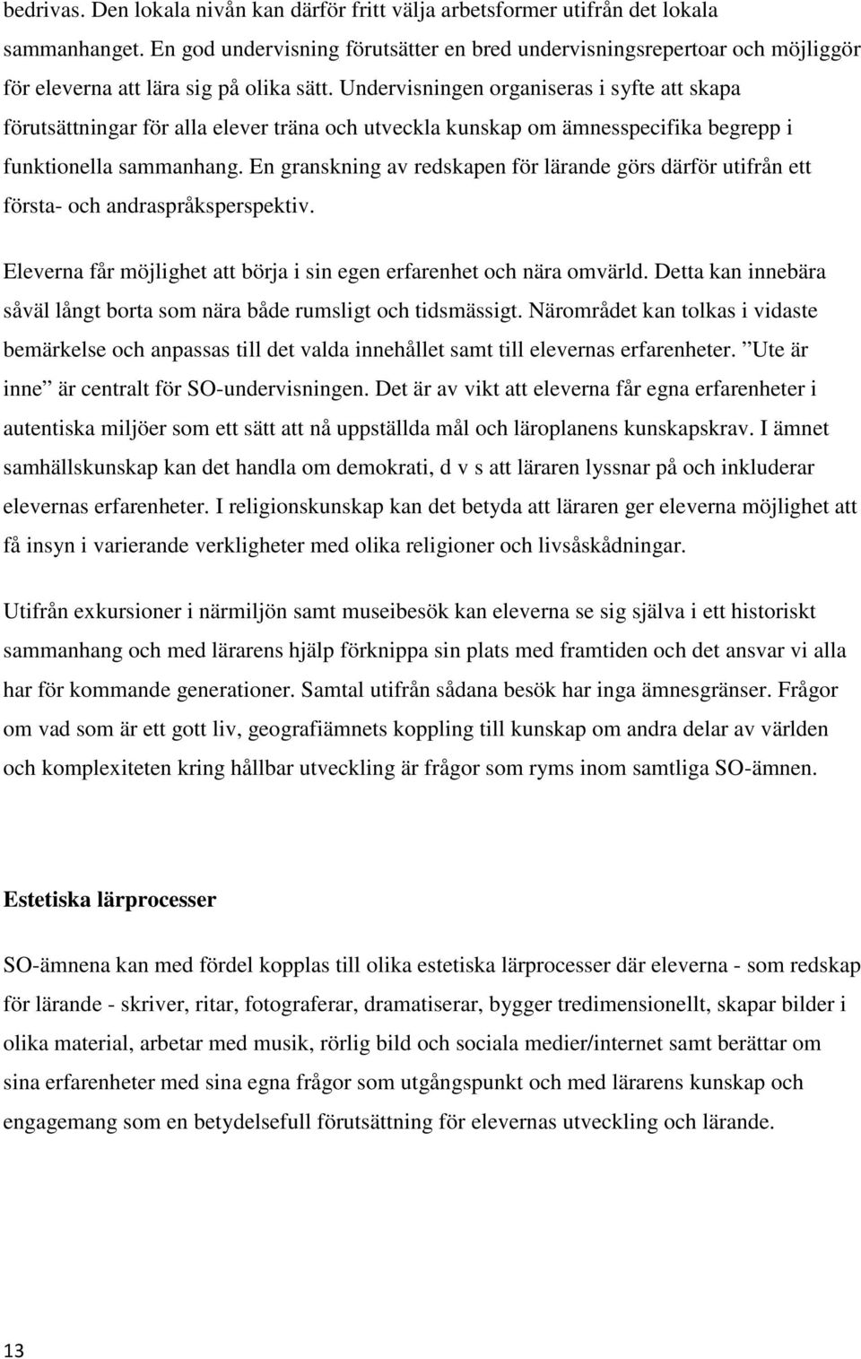Undervisningen organiseras i syfte att skapa förutsättningar för alla elever träna och utveckla kunskap om ämnesspecifika begrepp i funktionella sammanhang.