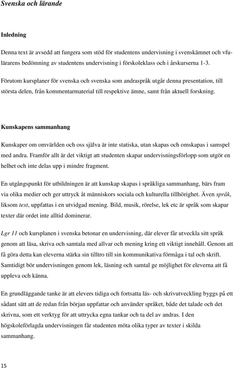 Kunskapens sammanhang Kunskaper om omvärlden och oss själva är inte statiska, utan skapas och omskapas i samspel med andra.