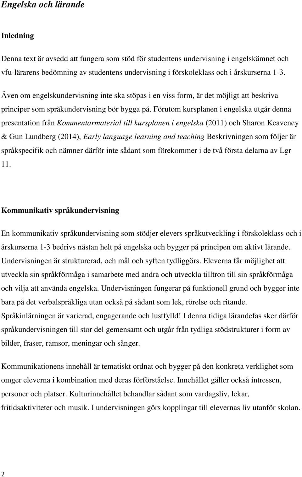 Förutom kursplanen i engelska utgår denna presentation från Kommentarmaterial till kursplanen i engelska (2011) och Sharon Keaveney & Gun Lundberg (2014), Early language learning and teaching