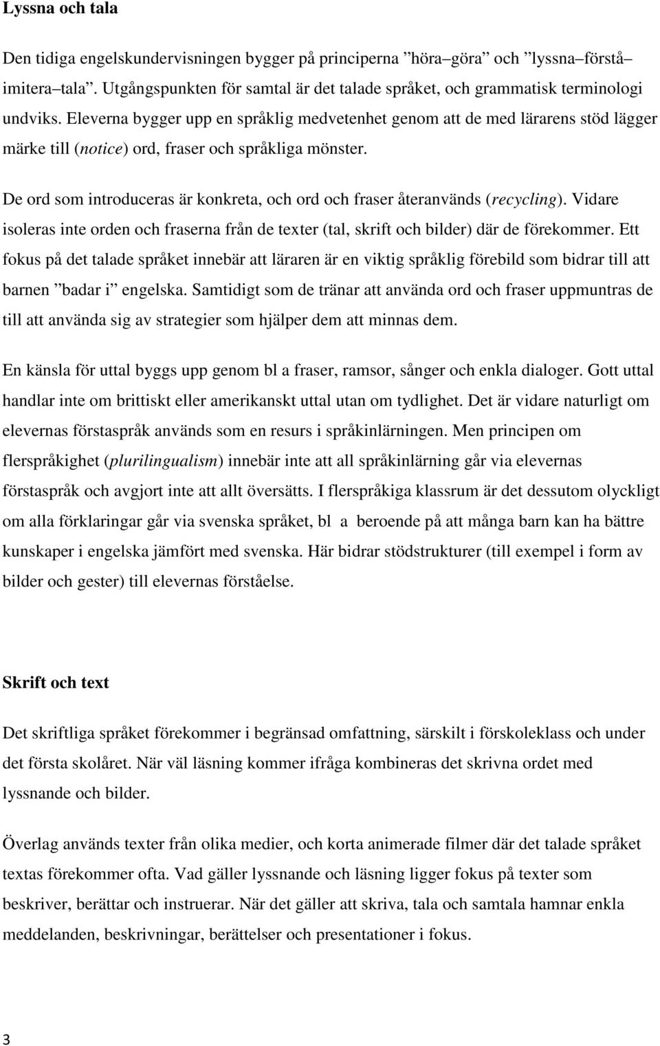 De ord som introduceras är konkreta, och ord och fraser återanvänds (recycling). Vidare isoleras inte orden och fraserna från de texter (tal, skrift och bilder) där de förekommer.