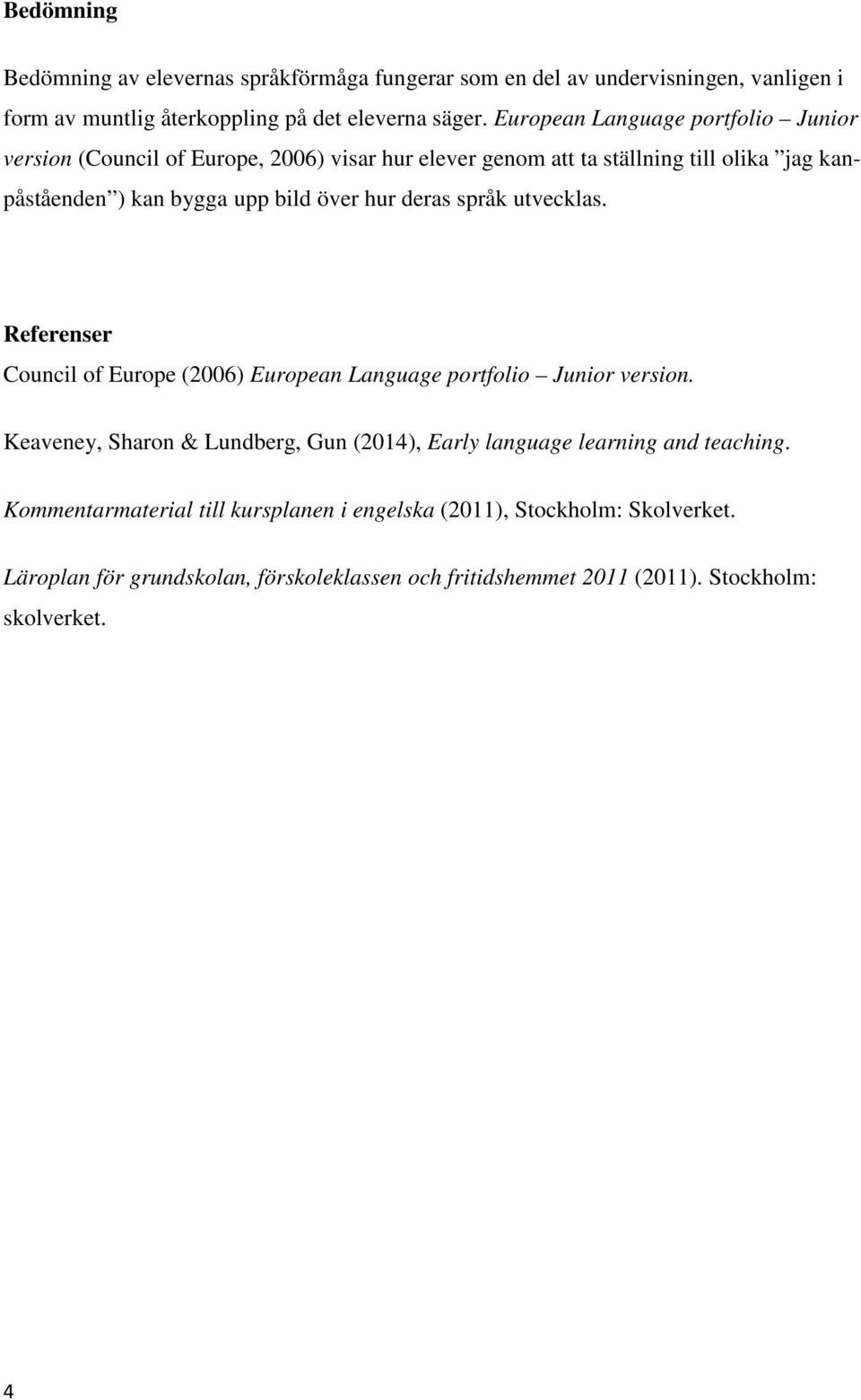 deras språk utvecklas. Referenser Council of Europe (2006) European Language portfolio Junior version.