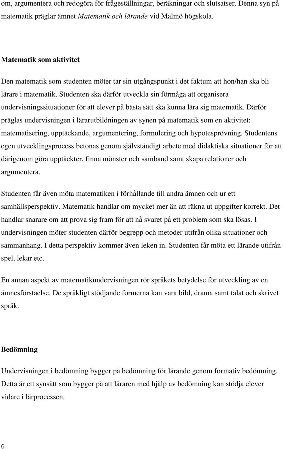 Studenten ska därför utveckla sin förmåga att organisera undervisningssituationer för att elever på bästa sätt ska kunna lära sig matematik.
