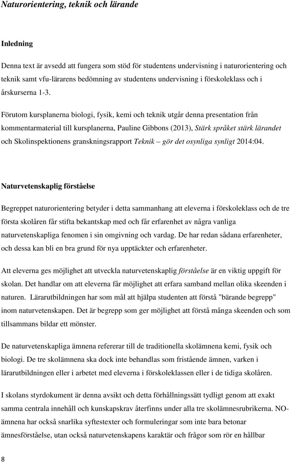 Förutom kursplanerna biologi, fysik, kemi och teknik utgår denna presentation från kommentarmaterial till kursplanerna, Pauline Gibbons (2013), Stärk språket stärk lärandet och Skolinspektionens