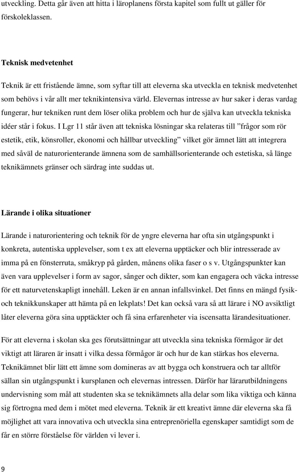 Elevernas intresse av hur saker i deras vardag fungerar, hur tekniken runt dem löser olika problem och hur de själva kan utveckla tekniska idéer står i fokus.