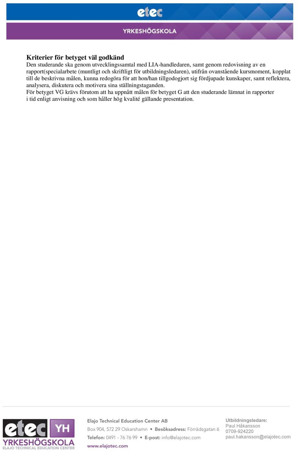 tillgodogjort sig fördjupade kunskaper, samt reflektera, analysera, diskutera och motivera sina ställningstaganden.
