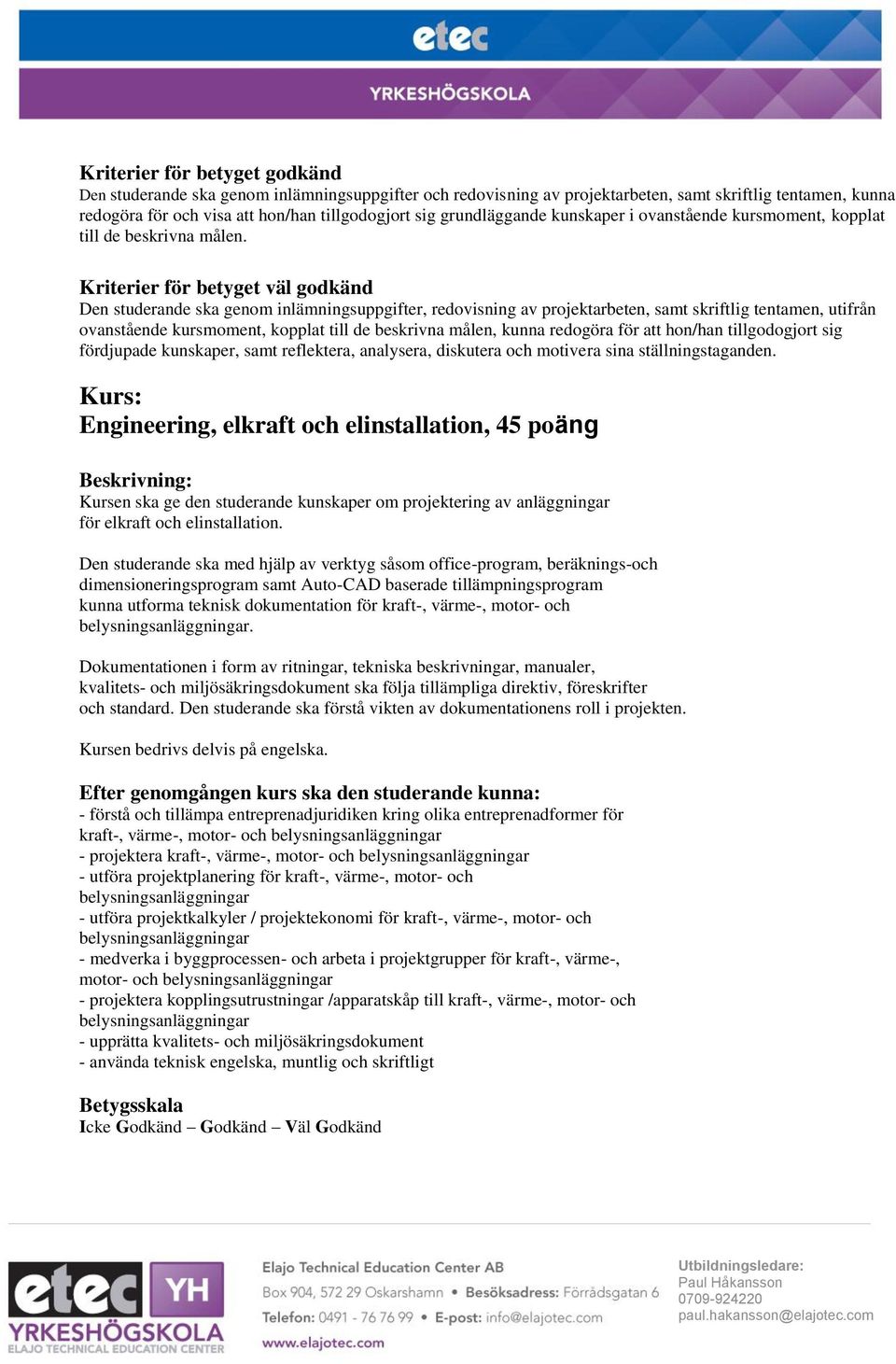 Engineering, elkraft och elinstallation, 45 poäng Kursen ska ge den studerande kunskaper om projektering av anläggningar för elkraft och elinstallation.