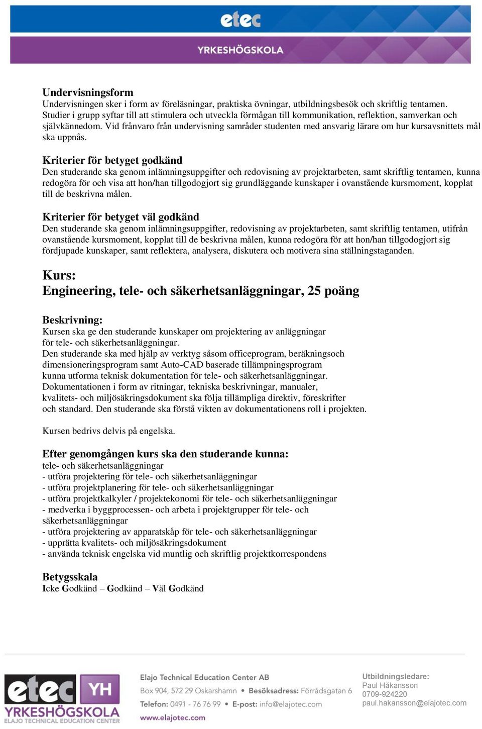 grundläggande kunskaper i ovanstående kursmoment, kopplat till de beskrivna målen.