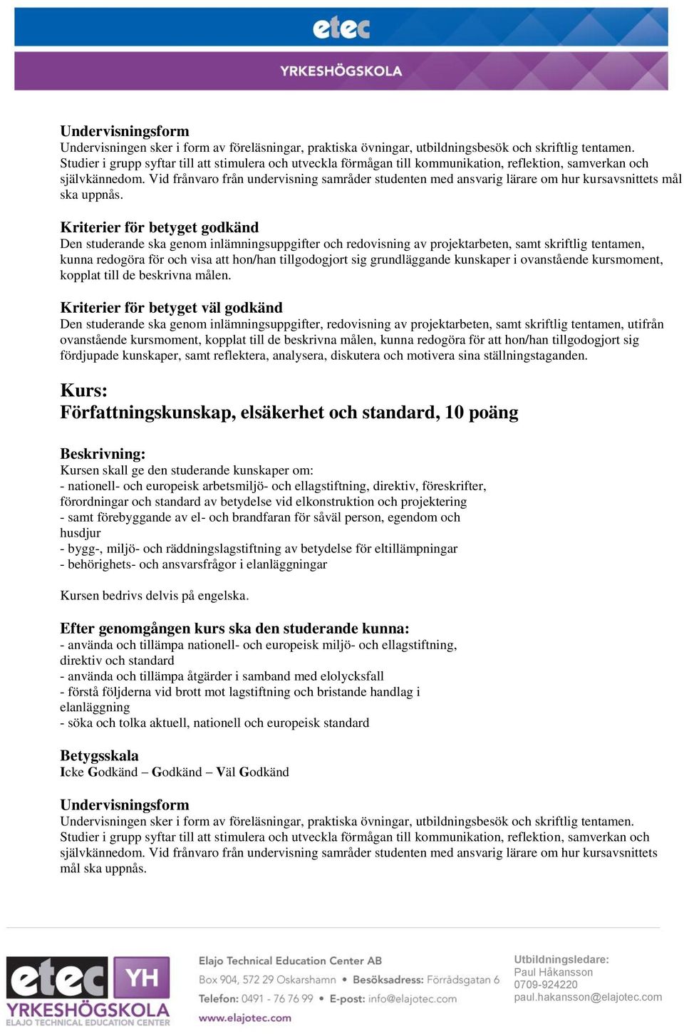 grundläggande kunskaper i ovanstående kursmoment, kopplat till de beskrivna målen.