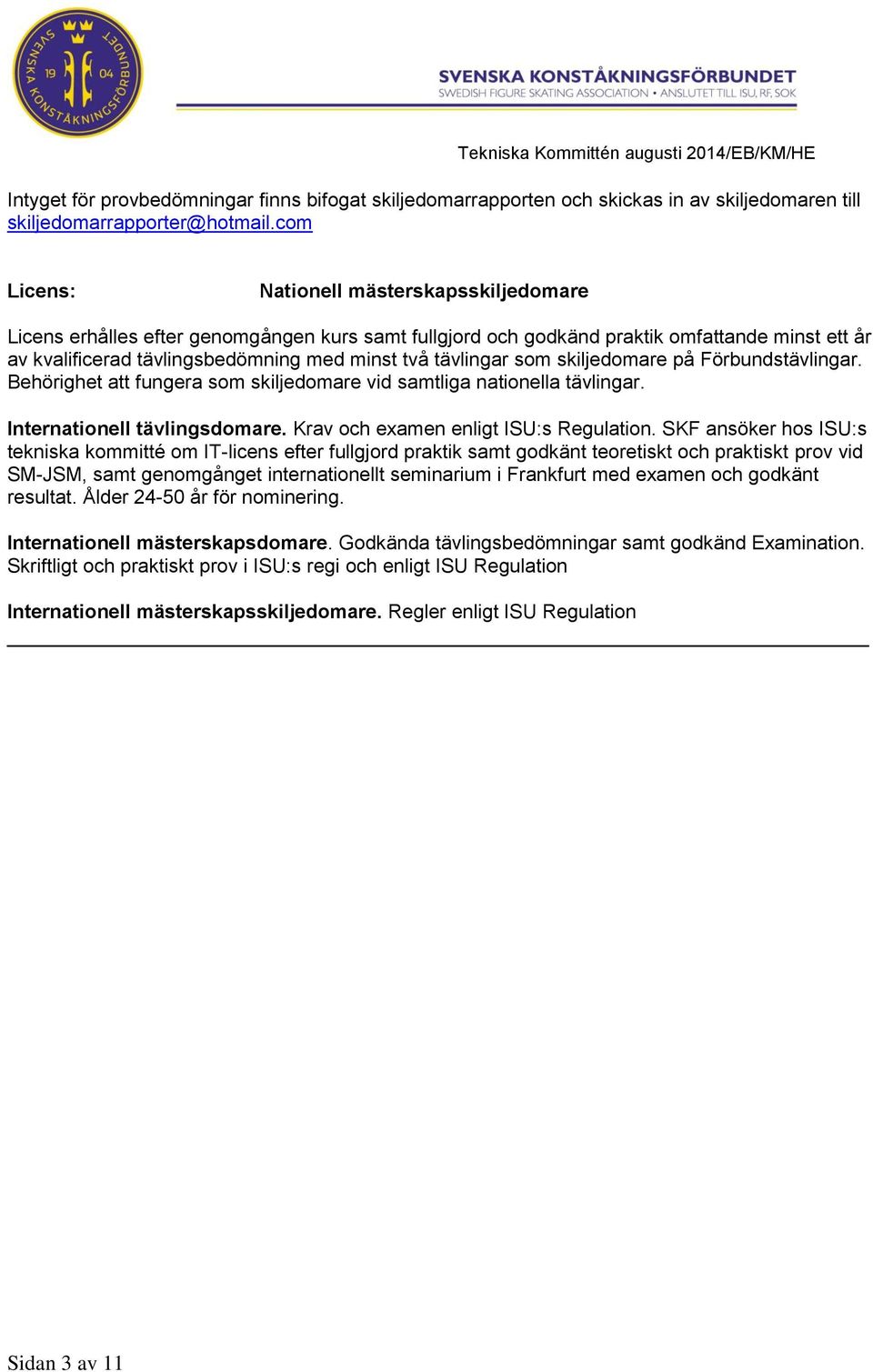 skiljedomare på Förbundstävlingar. Behörighet att fungera som skiljedomare vid samtliga nationella tävlingar. Internationell tävlingsdomare. Krav och examen enligt ISU:s Regulation.