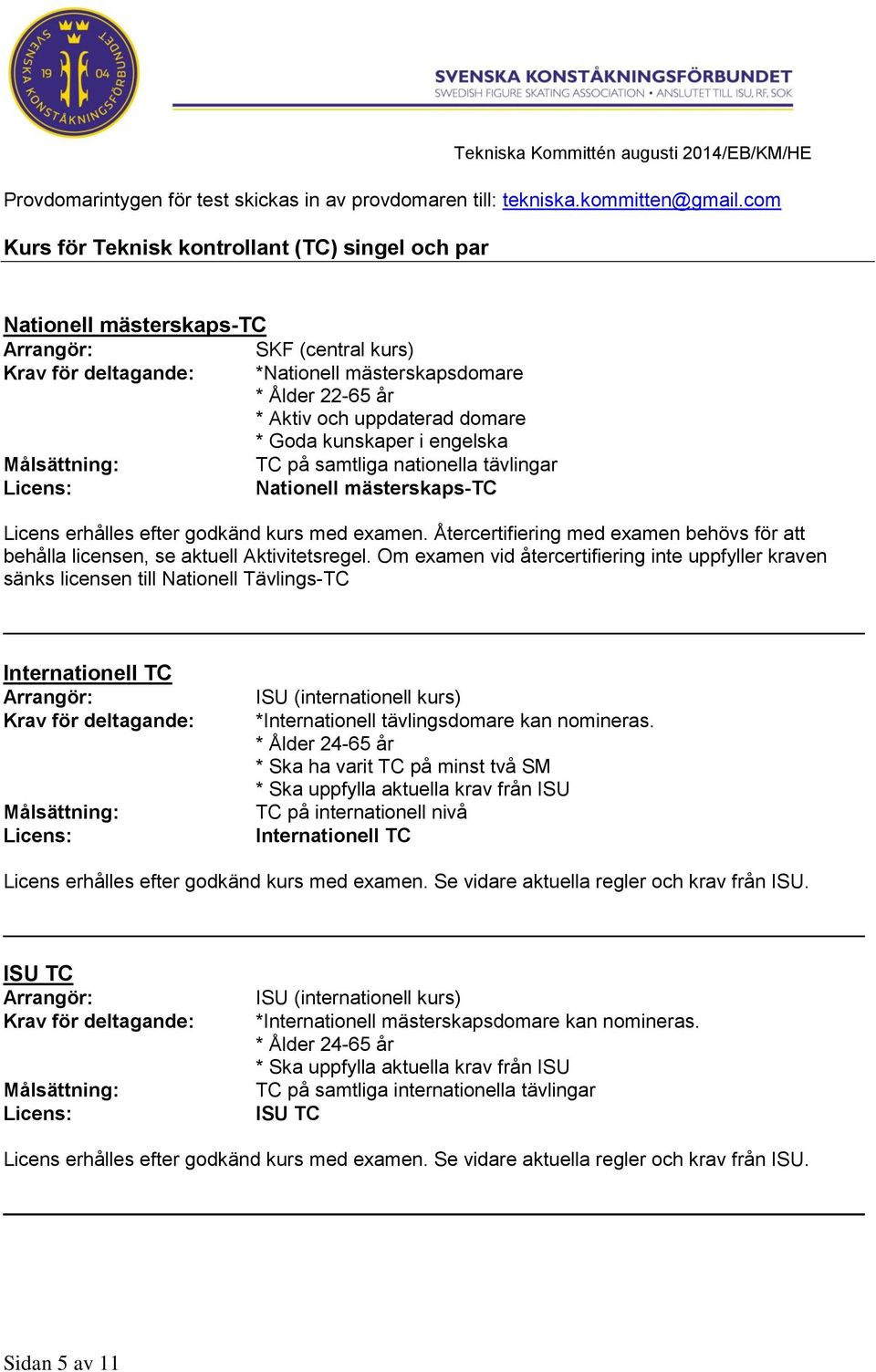 nationella tävlingar Nationell mästerskaps-tc Licens erhålles efter godkänd kurs med examen. Återcertifiering med examen behövs för att behålla licensen, se aktuell Aktivitetsregel.